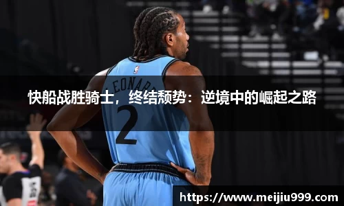 快船战胜骑士，终结颓势：逆境中的崛起之路