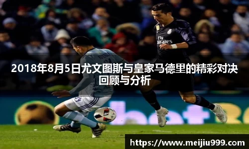 2018年8月5日尤文图斯与皇家马德里的精彩对决回顾与分析