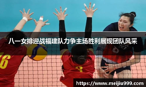 八一女排迎战福建队力争主场胜利展现团队风采