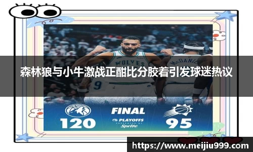 森林狼与小牛激战正酣比分胶着引发球迷热议