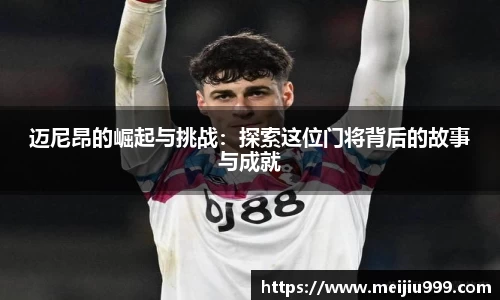 迈尼昂的崛起与挑战：探索这位门将背后的故事与成就
